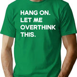 Hang On Let Me Overthink This- Funny Women's Shirt- Funny Mom Tee- Mom T Shirt- Funny Women's Trending T Shirt- Motherhood Shirt - Green