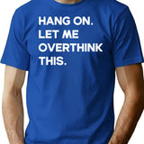 Hang On Let Me Overthink This- Funny Women's Shirt- Funny Mom Tee- Mom T Shirt- Funny Women's Trending T Shirt- Motherhood Shirt - Blue