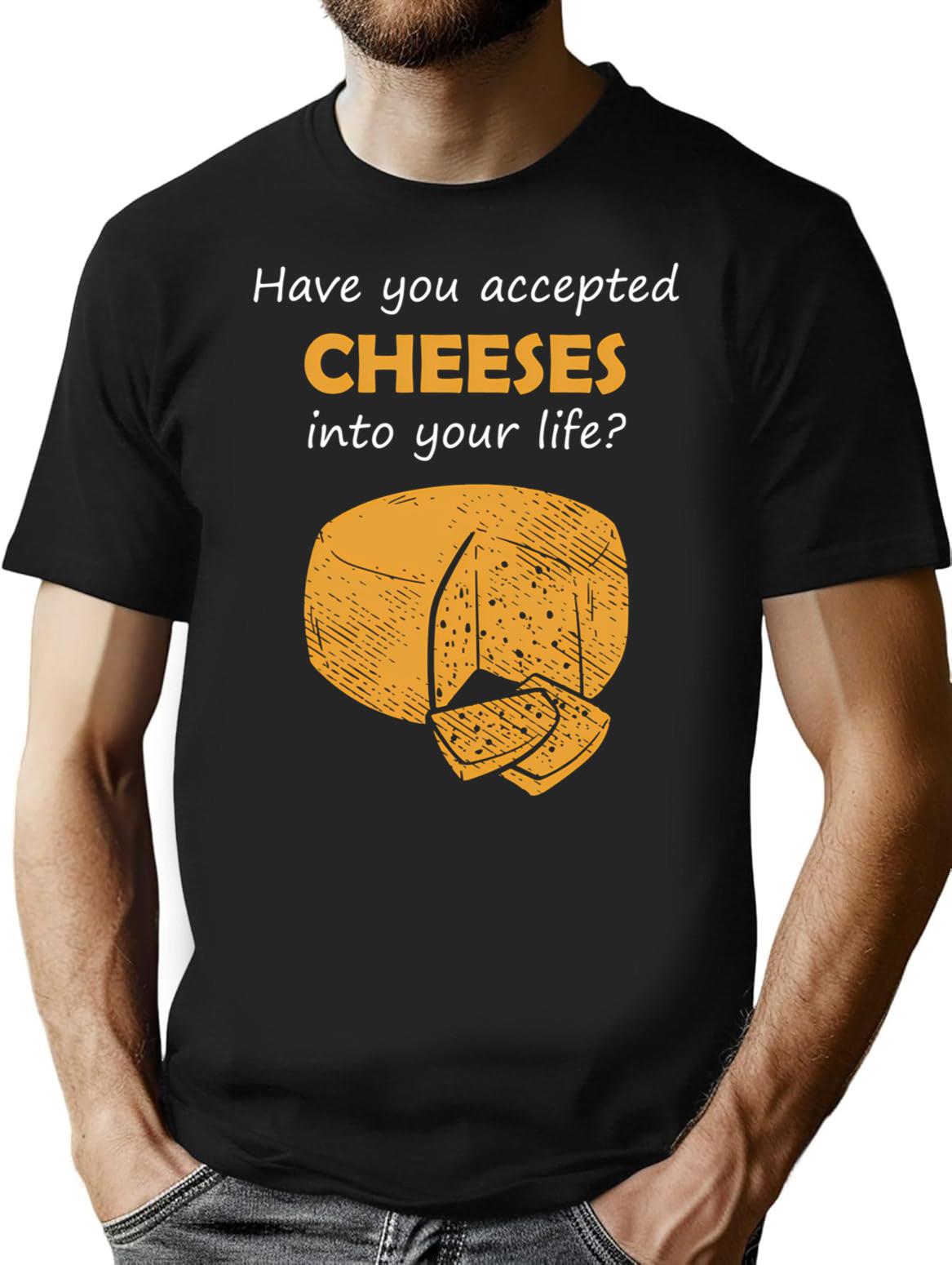 Have You Accepted Cheeses Into Your Life Humorous T-Shirt - Black