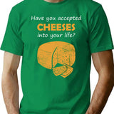 Have You Accepted Cheeses Into Your Life Humorous T-Shirt - Green