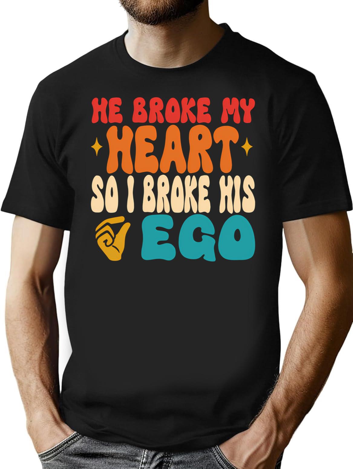He Broke My Heart So I Broke His Ego Sarcasm T-Shirt - Black