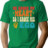 He Broke My Heart So I Broke His Ego Sarcasm T-Shirt - Green