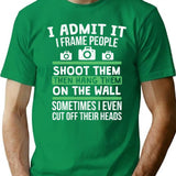 I Admit It I Frame People Shoot Them Hang Them. Photography Shirt T-Shirt - Green
