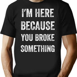 I Am Here Because You Broke Something Vintage Style T-Shirt - Black