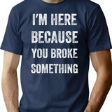 I Am Here Because You Broke Something Vintage Style T-Shirt - Navy