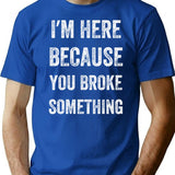I Am Here Because You Broke Something Vintage Style T-Shirt - Blue