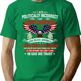 I Am Politically Incorrect God Bless T-Shirt - Green