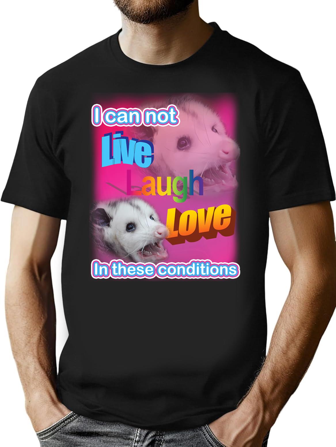 I Can Not Live Laugh Love In These Conditions T-Shirt - Black