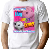 I Can Not Live Laugh Love In These Conditions T-Shirt - White