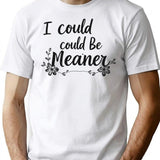 I Could Be Meaner Funny T-Shirt - Sarcastic Humor Graphic Tee - White