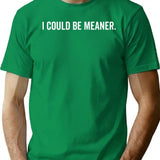 I Could Be Meaner T-Shirt - Retro Graphic Tee for Men & Women - Green