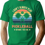 I Don't Always Play Pickleball Oh Wait Yes I Do Vintage T-Shirt - Green