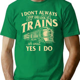 I Don't Always Stop And Look At Trains Trainspotter Railroad T-Shirt - Green