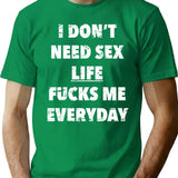 I Don't Need Sex Life Fucks Me Everyday Funny Saying In Vintage Style T-Shirt - Green