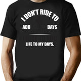 I Don't Ride To Add Days To My Life. I Ride To Add Life To My Days. T-Shirt - Black