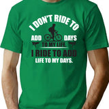 I Don't Ride To Add Days To My Life. I Ride To Add Life To My Days. T-Shirt - Green