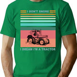 I Don't Snore I Dream I'm A Tractor - Funny Gift For Dad - Funny Father's Day T-Shirt - Green