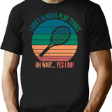 I Dont Always Play Tennis Oh Wait Yes I Do T-Shirt - Black