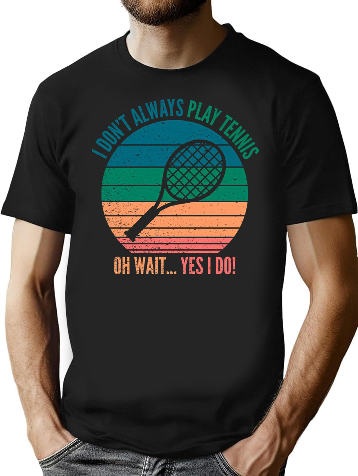 I Dont Always Play Tennis Oh Wait Yes I Do T-Shirt - Black
