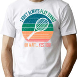 I Dont Always Play Tennis Oh Wait Yes I Do T-Shirt - White