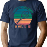 I Dont Always Play Tennis Oh Wait Yes I Do T-Shirt - Navy