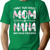 I Have Two Titles Mom And Nana And I Rock Them Both T-Shirt - Green