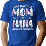 I Have Two Titles Mom And Nana And I Rock Them Both T-Shirt - Blue
