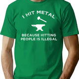 I Hit Metal Because Hitting People Is Illegal T-Shirt - Green