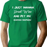 I Just Wanna Drink Wine And Pet My German Shepherd Funny Wine Wine Lover Dog Mom Gift For Wino And Dog Love Pet My Dogs Drink T-Shirt - Green