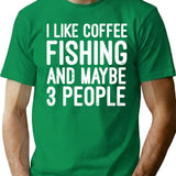 I Like Coffee Fishing And Maybe 3 People T-Shirt - Green