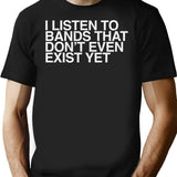 I Listen To Bands That Don't Even Exist Yet T-Shirt - Black