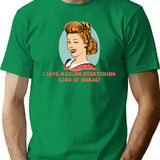 I Love Making Everything Kind Of Worse T-Shirt - Green