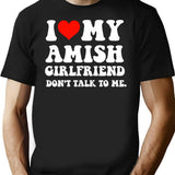 I Love My Amish Girlfriend Don't Talk To Me T-Shirt - Black