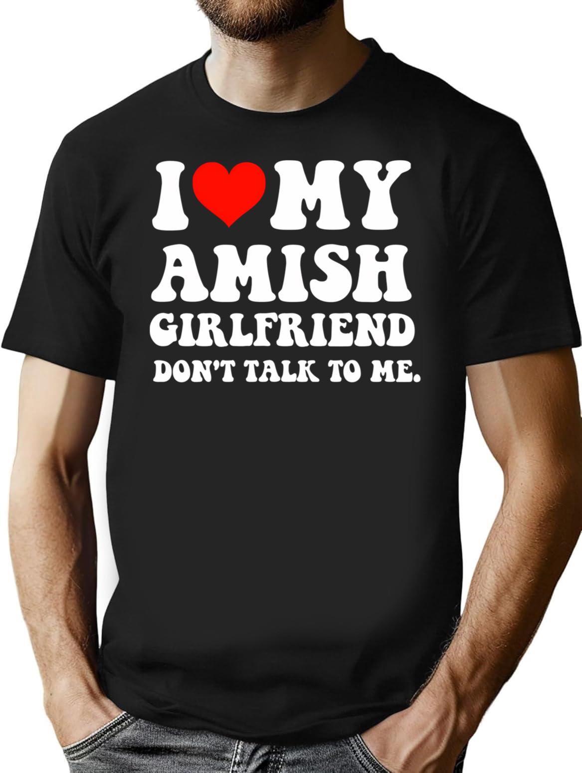 I Love My Amish Girlfriend Don't Talk To Me T-Shirt - Black