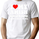 I Love My Amish Girlfriend Don't Talk To Me T-Shirt - White