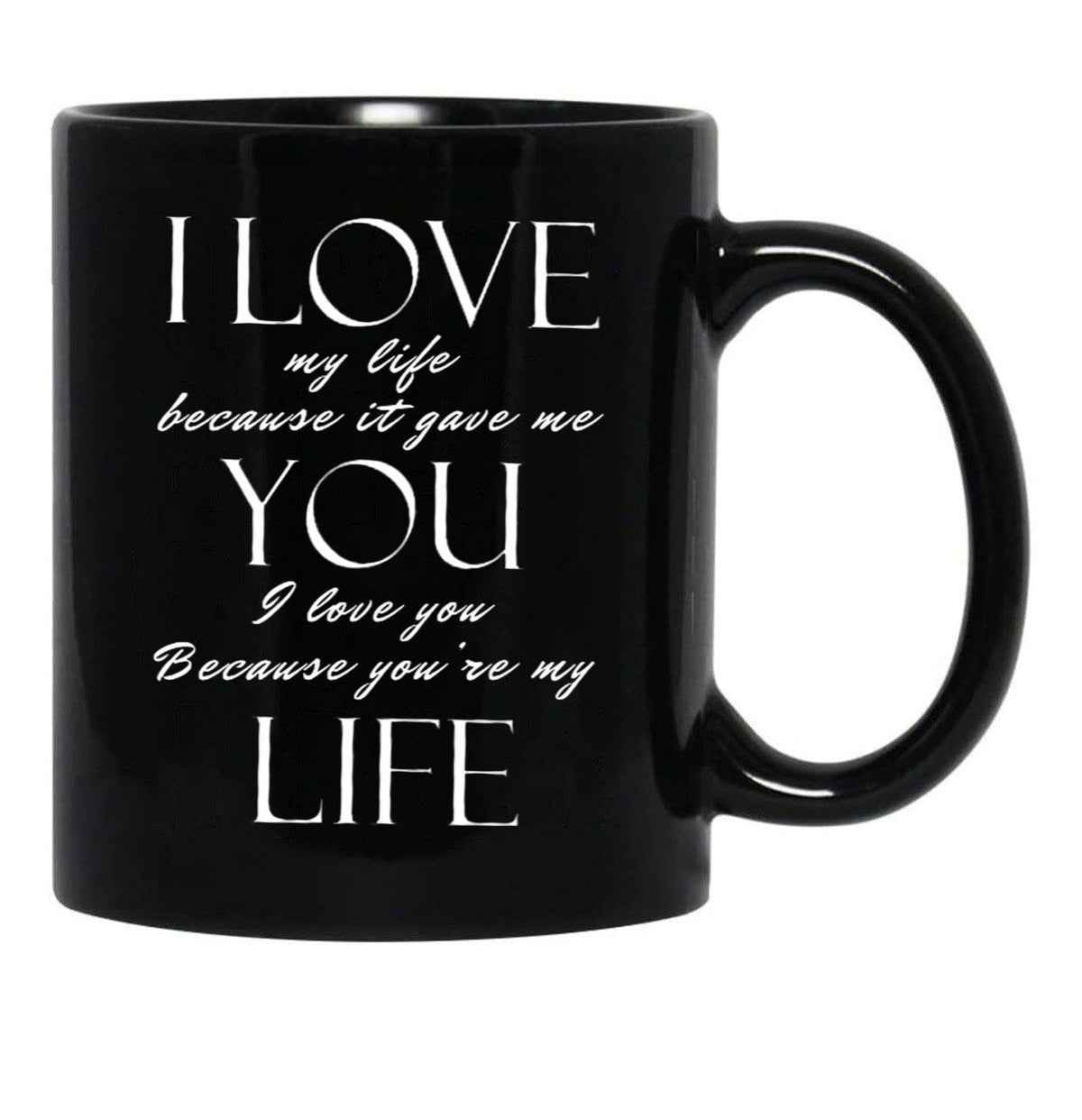 I Love My Life Because It Gave Me You Black Coffee Mug - Black