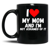 I Love My Mom And I'M Not Ashamed Of It - A Perfect Symbol For Anyone Who Loves Moms Black Coffee Mug