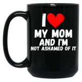 I Love My Mom And I'M Not Ashamed Of It - A Perfect Symbol For Anyone Who Loves Moms Black Coffee Mug