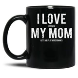 I Love My Mom Funny Sarcastic Video Games Gift Black Coffee Mug