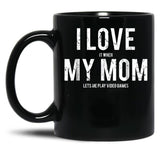 I Love My Mom T Mug Funny Sarcastic Video Games Gift Black Coffee Mug