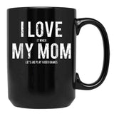 I Love My Mom T Mug Funny Sarcastic Video Games Gift Black Coffee Mug - Black