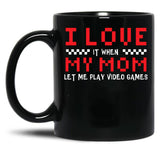 I Love My Mom When Lets Me Play Video Games Gamer Black Coffee Mug