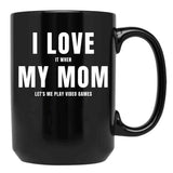 I Love My Mom (I Love When My Mom Let'S Me Play Video Games) Mom And Gamer Humor Black Coffee Mug - Black