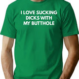 I Love Sucking Dicks With My Butthole T-Shirt - Green