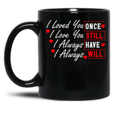 I Loved You Then I Love You Still Always Have Always Will Black Coffee Mug