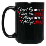 I Loved You Then I Love You Still Always Have Always Will Black Coffee Mug