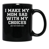 I Make My Mom Sad With My Choices But Not Everyone Black Coffee Mug - Black