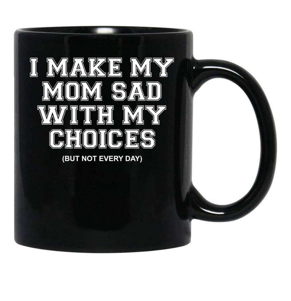 I Make My Mom Sad With My Choices But Not Everyone Black Coffee Mug - Black