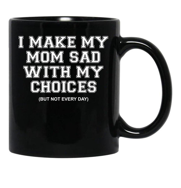 I Make My Mom Sad With My Choices But Not Everyone Black Coffee Mug - Black