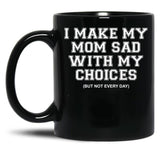 I Make My Mom Sad With My Choices But Not Everyone Black Coffee Mug
